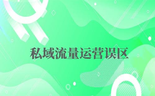 私域流量運營的六大誤區