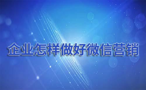 企業(yè)怎樣才能做好微信營(yíng)銷