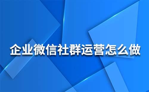 企業(yè)微信社群運營怎么做