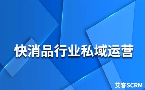 快消品行業(yè)私域怎么運(yùn)營(yíng)