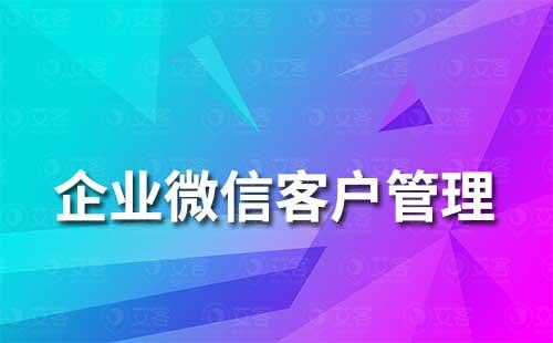 企業微信怎么做客戶管理