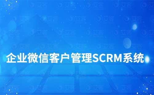 企業微信客戶管理SCRM系統哪個好用
