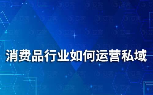 消費品行業如何打造私域流量運營