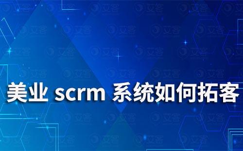 美業scrm系統如何拓客