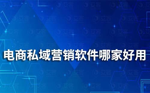 電商私域營(yíng)銷軟件哪家好用