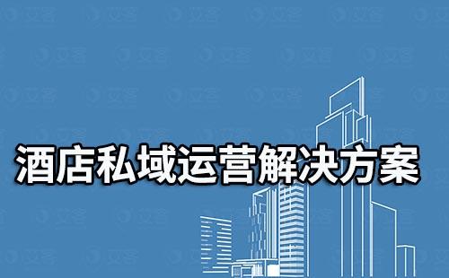 酒店私域流量運(yùn)營(yíng)解決方案