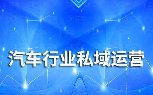 汽車(chē)行業(yè)怎么做私域運(yùn)營(yíng)