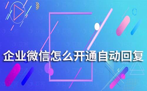  企業微信怎么開通自動回復