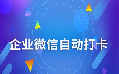 企業(yè)微信可以設(shè)置自動(dòng)打卡嗎