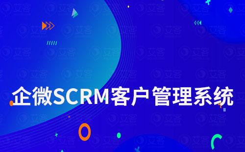 企業微信SCRM客戶管理系統哪家好