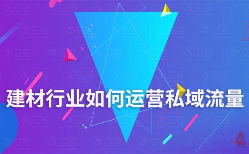 建材行業如何抓住私域流量破局