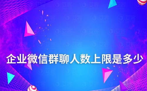 企業(yè)微信群聊人數上限是多少