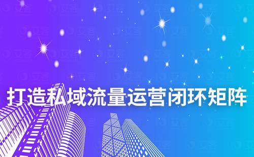 艾客SCRM如何助力企業(yè)打造私域運營閉環(huán)矩陣