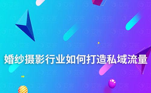 婚紗攝影行業如何打造私域流量