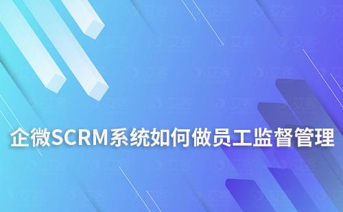 企微SCRM系統(tǒng)如何做員工監(jiān)督管理v