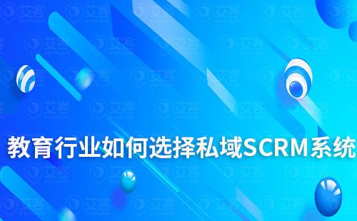教育行業(yè)如何選擇私域SCRM系統(tǒng)