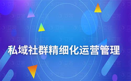 私域社群如何做到精細化運營管理