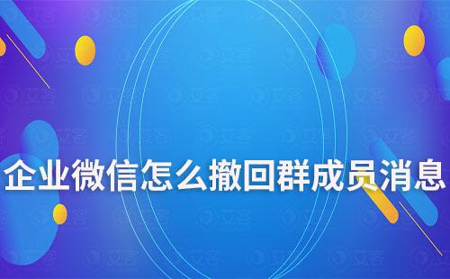 企業微信怎么撤回群成員消息