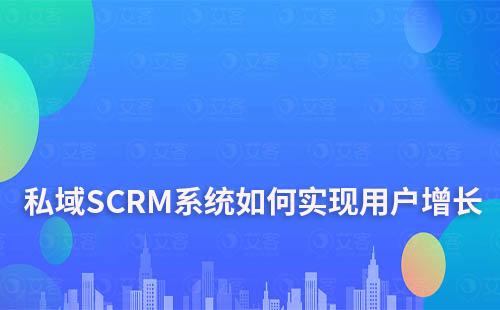 企業如何利用私域SCRM系統實現用戶增長