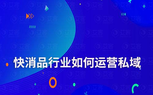 快消品行業(yè)如何運(yùn)營私域流量