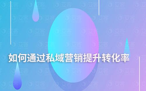如何通過私域營銷提升轉化率