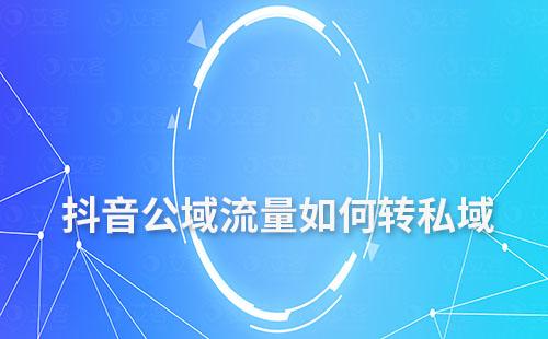 抖音公域流量如何轉私域