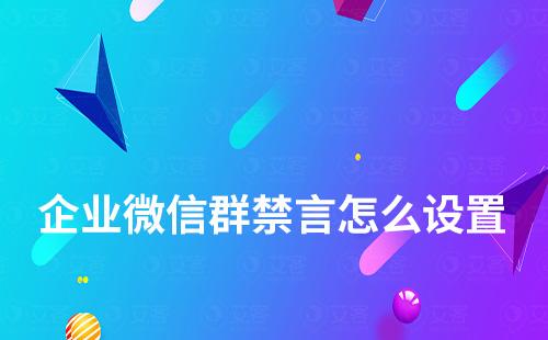 企業微信群禁言怎么設置