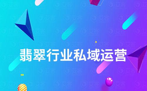 翡翠行業(yè)如何打造私域流量實(shí)現(xiàn)業(yè)績(jī)?cè)鲩L