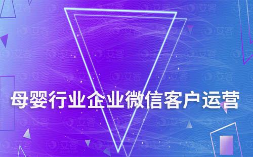 母嬰行業(yè)如何通過企業(yè)微信做客戶運(yùn)營(yíng)