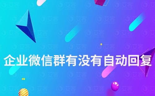 企業微信群有沒有自動回復