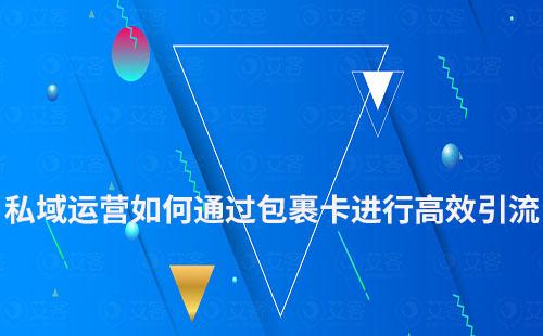 私域運營如何通過包裹卡進行高效引流