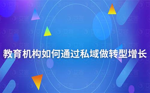 教育機構如何通過私域做轉型增長