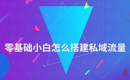 零基礎小白怎么搭建私域流量