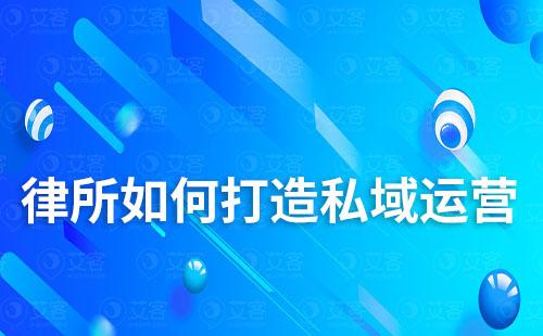 律所如何打造私域運(yùn)營(yíng)