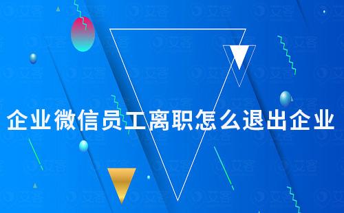 企業微信員工離職怎么退出企業