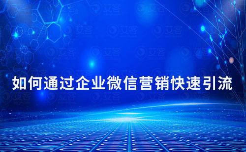 如何通過企業微信營銷快速引流