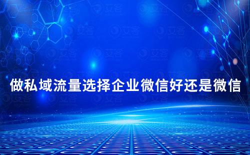 做私域流量，選擇企業微信好還是個人微信