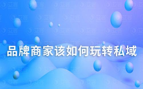 品牌商家該如何玩轉私域