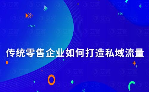 傳統零售企業如何打造私域流量