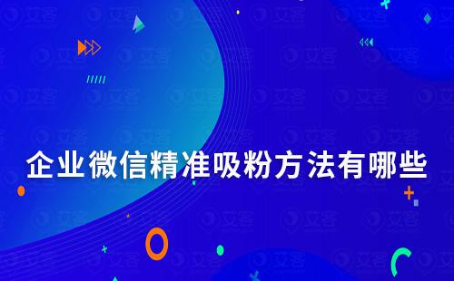 企業微信精準吸粉方法有哪些