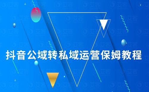 抖音公域轉(zhuǎn)私域運(yùn)營(yíng)保姆式教程