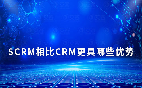 SCRM相比CRM更具哪些優勢