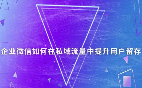 企業(yè)微信如何在私域流量中提升用戶留存