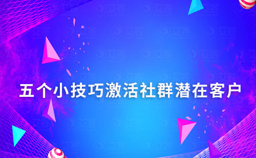 五個小技巧激活社群潛在客戶